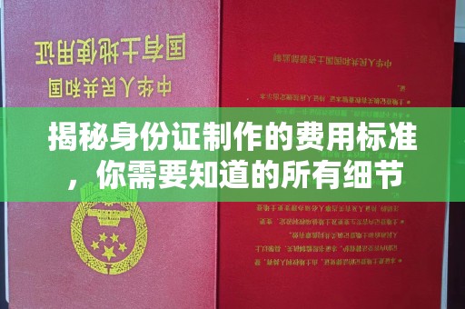 南山揭秘身份证制作的费用标准，你需要知道的所有细节